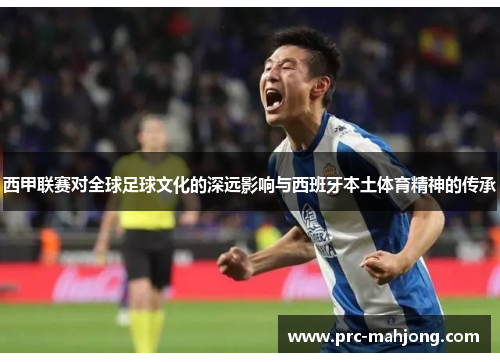 西甲联赛对全球足球文化的深远影响与西班牙本土体育精神的传承